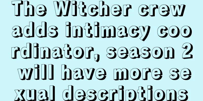The Witcher crew adds intimacy coordinator, season 2 will have more sexual descriptions