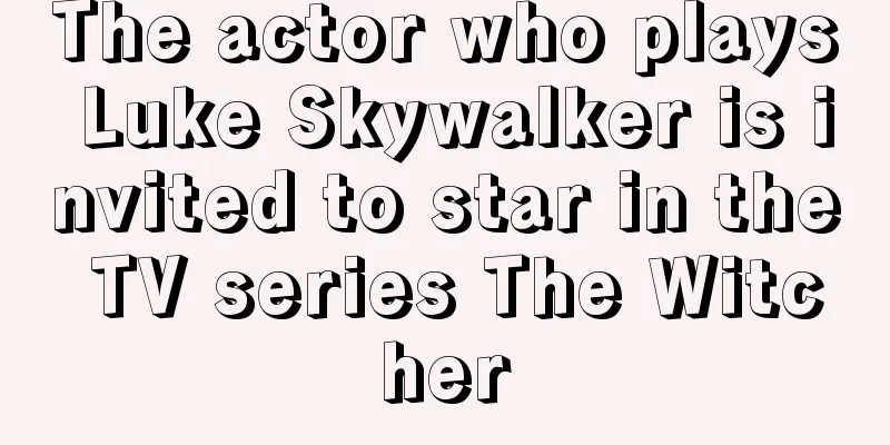 The actor who plays Luke Skywalker is invited to star in the TV series The Witcher