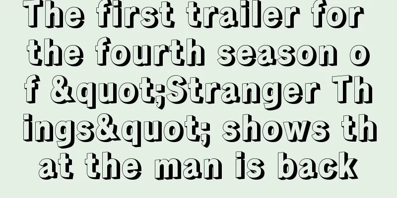 The first trailer for the fourth season of "Stranger Things" shows that the man is back