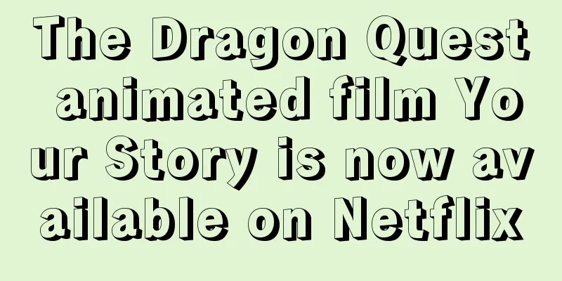 The Dragon Quest animated film Your Story is now available on Netflix
