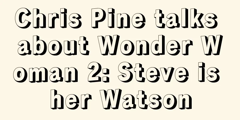 Chris Pine talks about Wonder Woman 2: Steve is her Watson