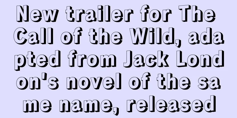 New trailer for The Call of the Wild, adapted from Jack London's novel of the same name, released