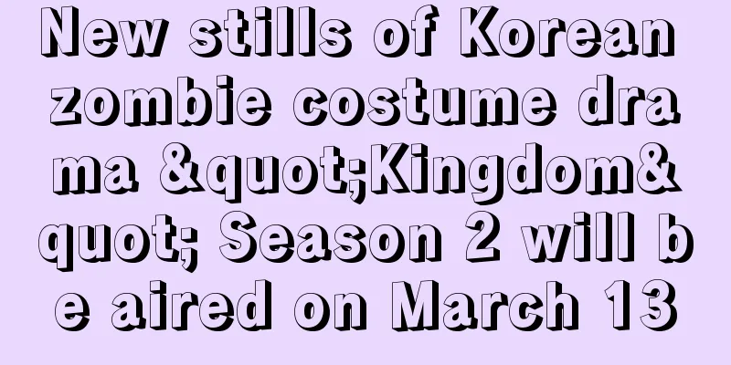 New stills of Korean zombie costume drama "Kingdom" Season 2 will be aired on March 13