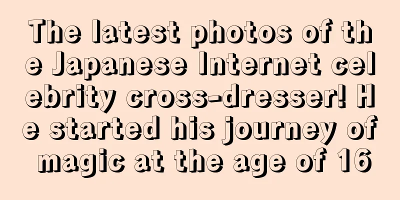 The latest photos of the Japanese Internet celebrity cross-dresser! He started his journey of magic at the age of 16