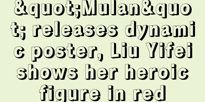"Mulan" releases dynamic poster, Liu Yifei shows her heroic figure in red