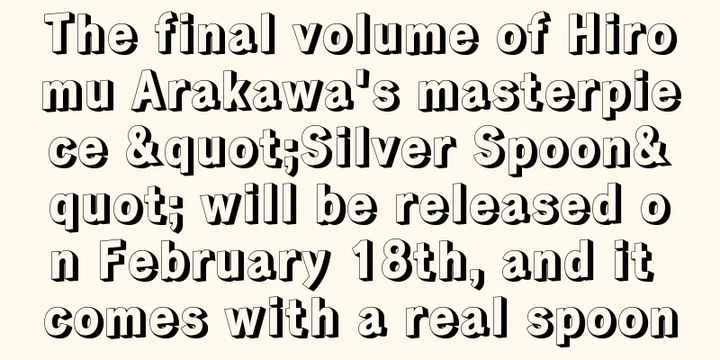 The final volume of Hiromu Arakawa's masterpiece "Silver Spoon" will be released on February 18th, and it comes with a real spoon