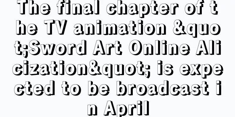 The final chapter of the TV animation "Sword Art Online Alicization" is expected to be broadcast in April