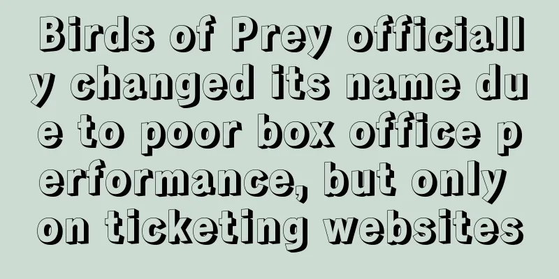 Birds of Prey officially changed its name due to poor box office performance, but only on ticketing websites