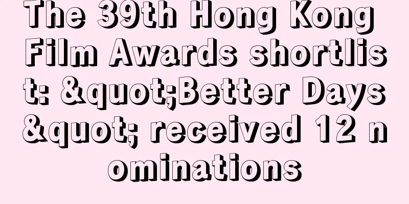 The 39th Hong Kong Film Awards shortlist: "Better Days" received 12 nominations
