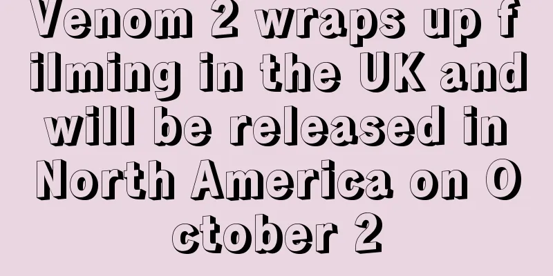 Venom 2 wraps up filming in the UK and will be released in North America on October 2