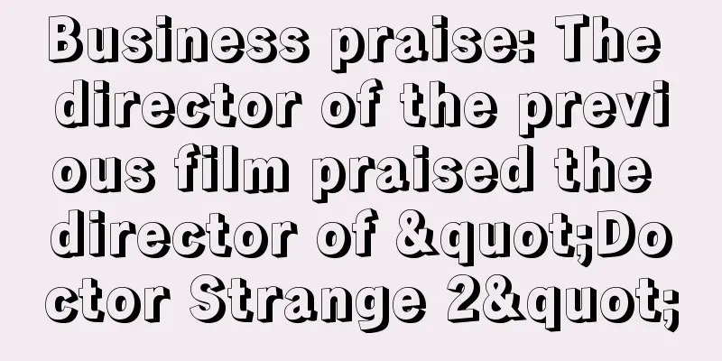 Business praise: The director of the previous film praised the director of "Doctor Strange 2"