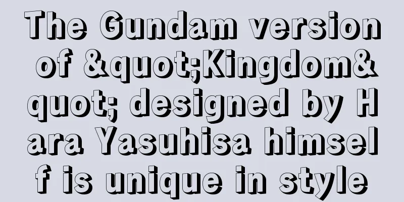 The Gundam version of "Kingdom" designed by Hara Yasuhisa himself is unique in style