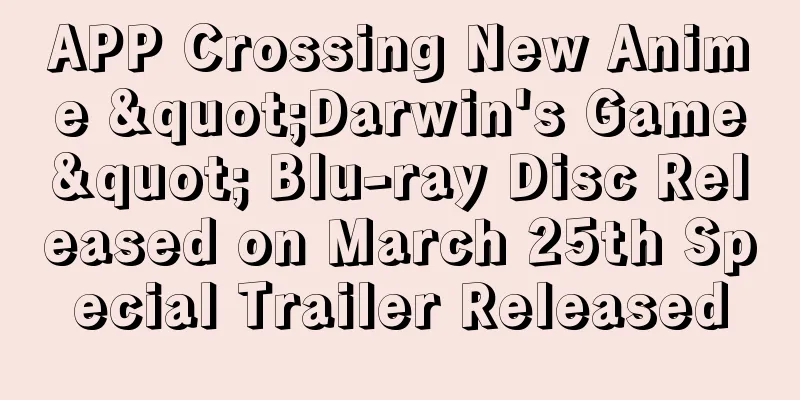 APP Crossing New Anime "Darwin's Game" Blu-ray Disc Released on March 25th Special Trailer Released