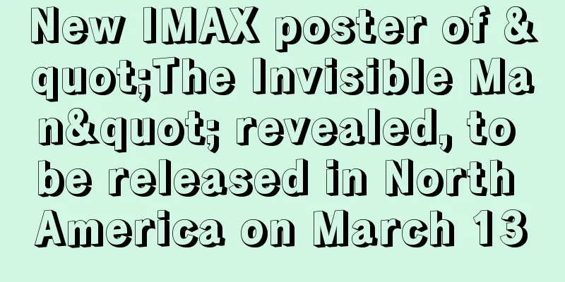 New IMAX poster of "The Invisible Man" revealed, to be released in North America on March 13