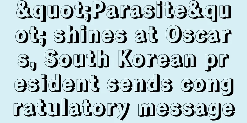 "Parasite" shines at Oscars, South Korean president sends congratulatory message