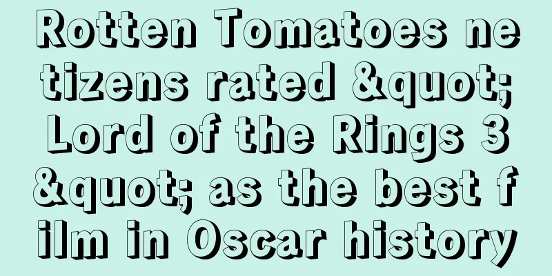 Rotten Tomatoes netizens rated "Lord of the Rings 3" as the best film in Oscar history