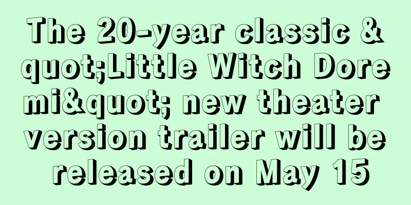 The 20-year classic "Little Witch Doremi" new theater version trailer will be released on May 15