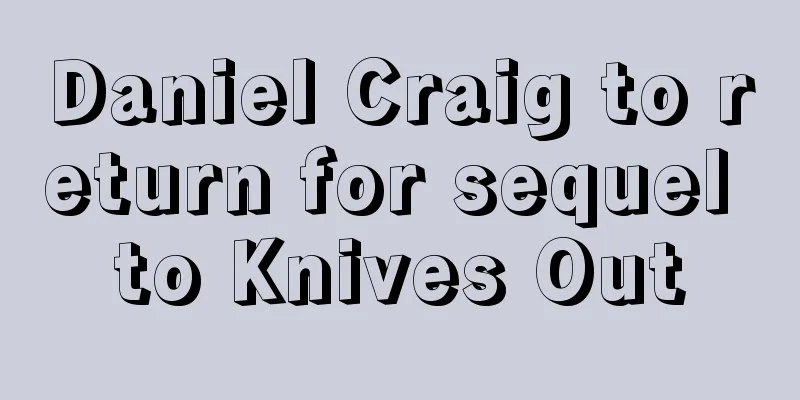 Daniel Craig to return for sequel to Knives Out