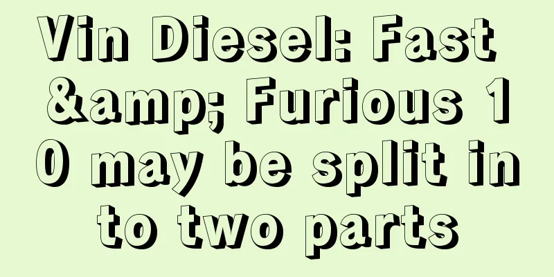 Vin Diesel: Fast & Furious 10 may be split into two parts