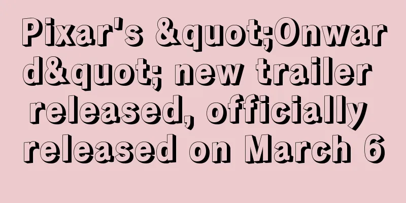 Pixar's "Onward" new trailer released, officially released on March 6