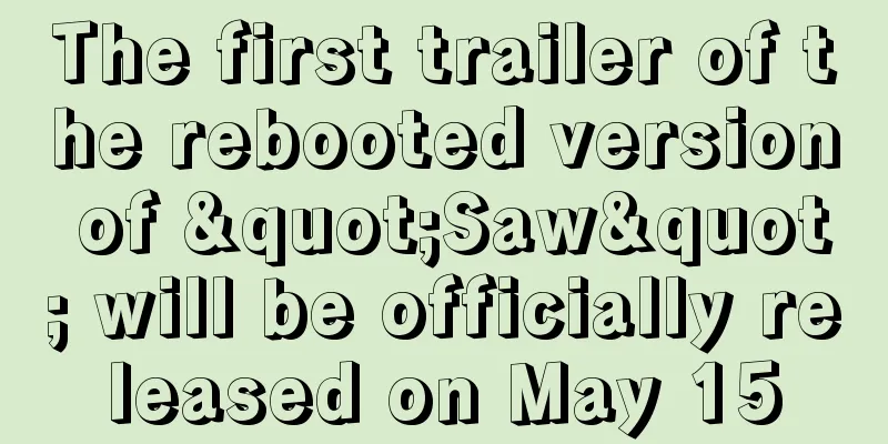 The first trailer of the rebooted version of "Saw" will be officially released on May 15