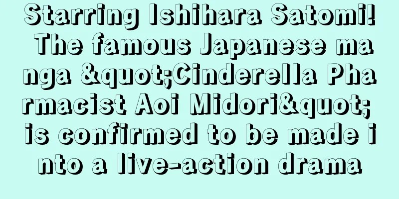 Starring Ishihara Satomi! The famous Japanese manga "Cinderella Pharmacist Aoi Midori" is confirmed to be made into a live-action drama