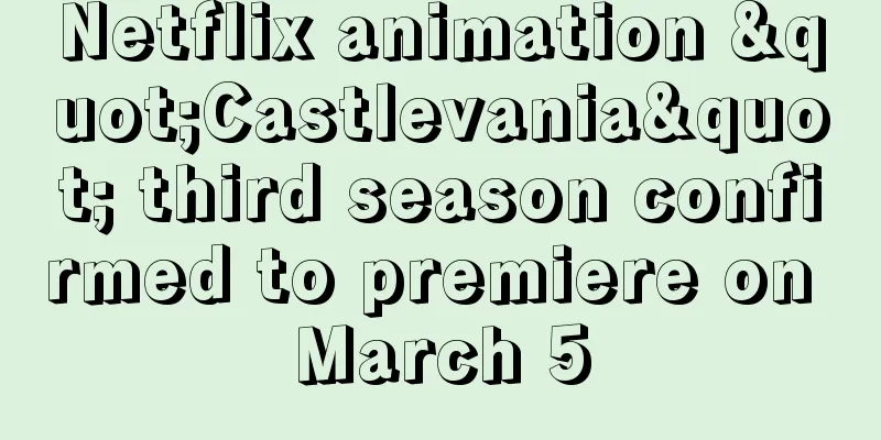 Netflix animation "Castlevania" third season confirmed to premiere on March 5