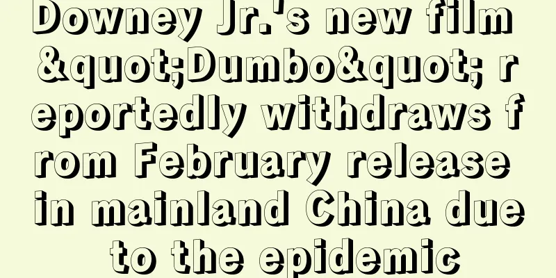 Downey Jr.'s new film "Dumbo" reportedly withdraws from February release in mainland China due to the epidemic