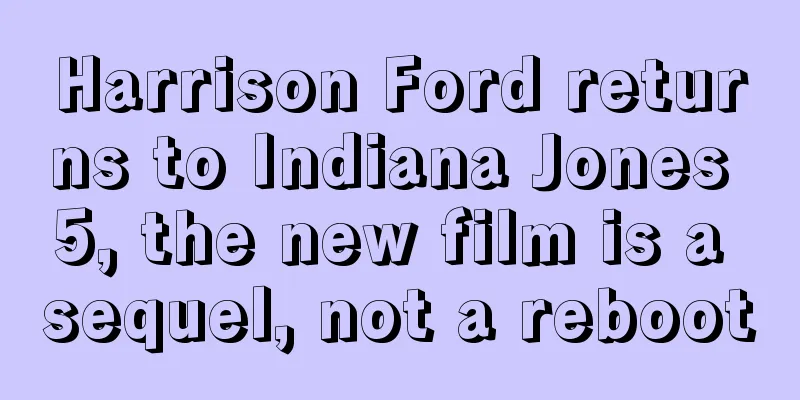 Harrison Ford returns to Indiana Jones 5, the new film is a sequel, not a reboot