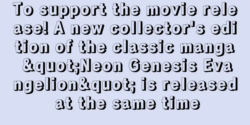 To support the movie release! A new collector's edition of the classic manga "Neon Genesis Evangelion" is released at the same time