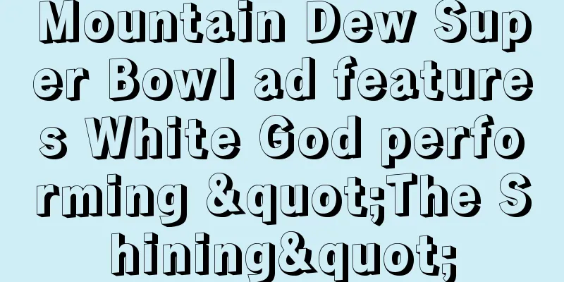 Mountain Dew Super Bowl ad features White God performing "The Shining"