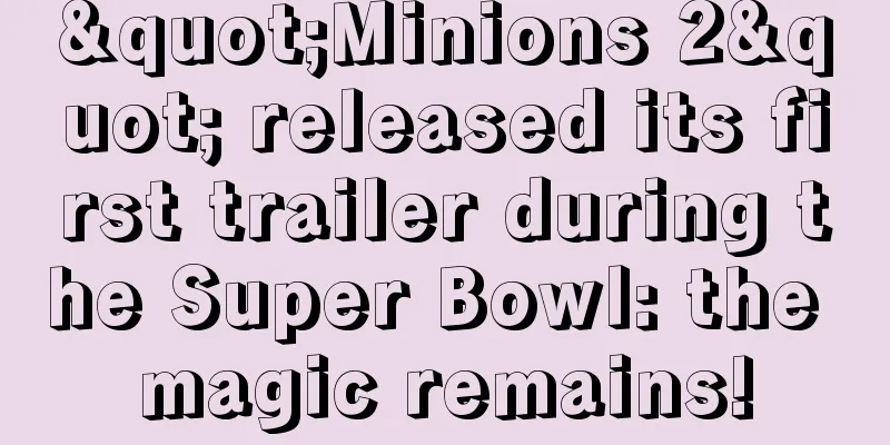 "Minions 2" released its first trailer during the Super Bowl: the magic remains!