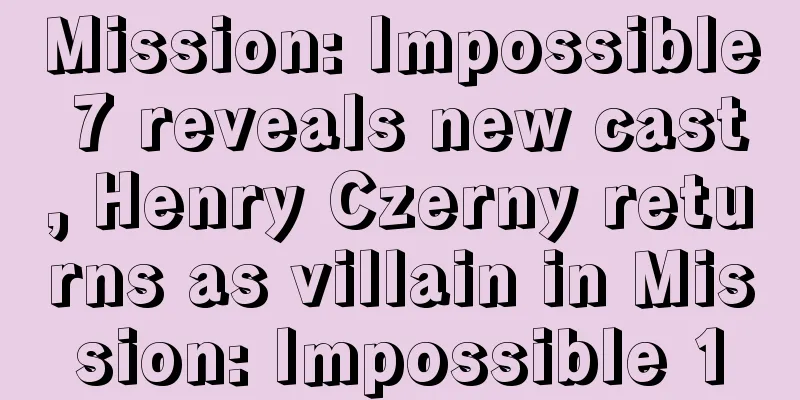 Mission: Impossible 7 reveals new cast, Henry Czerny returns as villain in Mission: Impossible 1