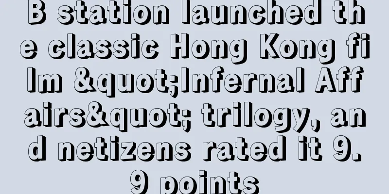 B station launched the classic Hong Kong film "Infernal Affairs" trilogy, and netizens rated it 9.9 points