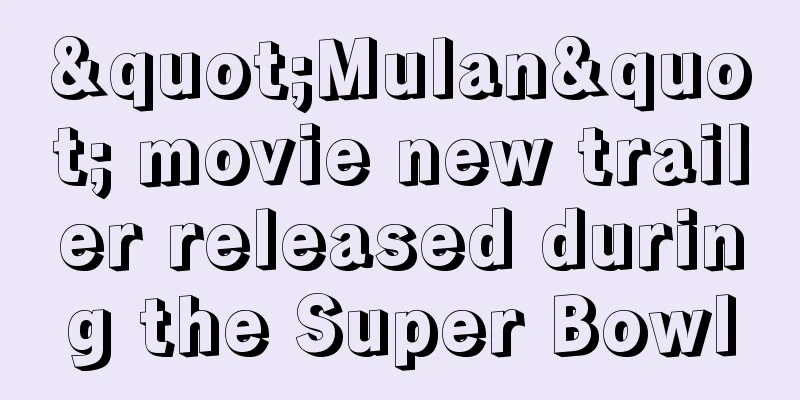 "Mulan" movie new trailer released during the Super Bowl