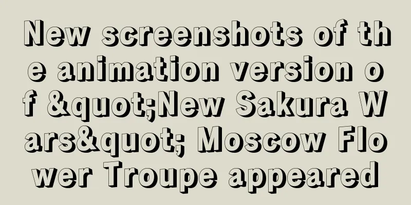 New screenshots of the animation version of "New Sakura Wars" Moscow Flower Troupe appeared