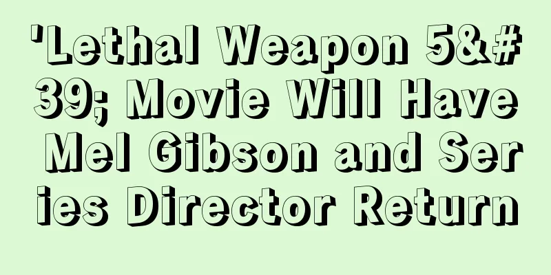'Lethal Weapon 5' Movie Will Have Mel Gibson and Series Director Return