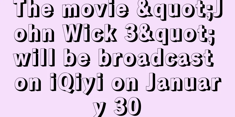 The movie "John Wick 3" will be broadcast on iQiyi on January 30