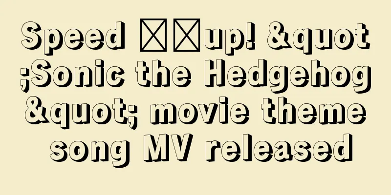 Speed ​​up! "Sonic the Hedgehog" movie theme song MV released