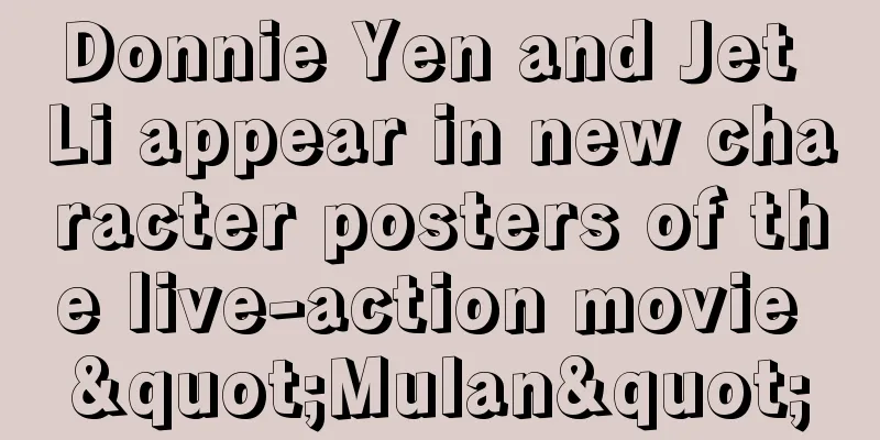 Donnie Yen and Jet Li appear in new character posters of the live-action movie "Mulan"