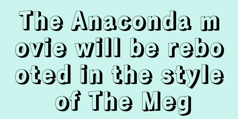 The Anaconda movie will be rebooted in the style of The Meg