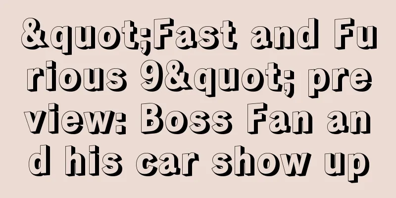 "Fast and Furious 9" preview: Boss Fan and his car show up