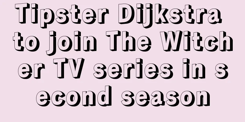 Tipster Dijkstra to join The Witcher TV series in second season