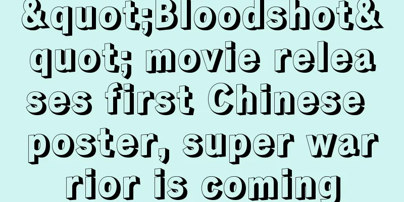 "Bloodshot" movie releases first Chinese poster, super warrior is coming