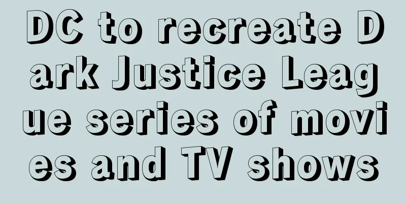 DC to recreate Dark Justice League series of movies and TV shows