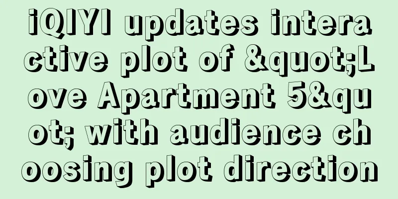 iQIYI updates interactive plot of "Love Apartment 5" with audience choosing plot direction