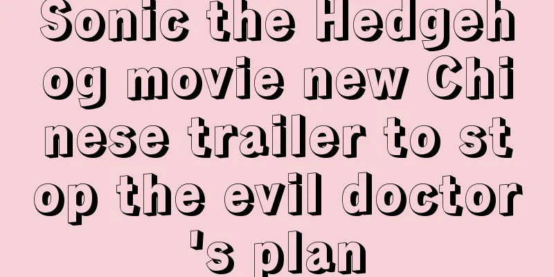 Sonic the Hedgehog movie new Chinese trailer to stop the evil doctor's plan