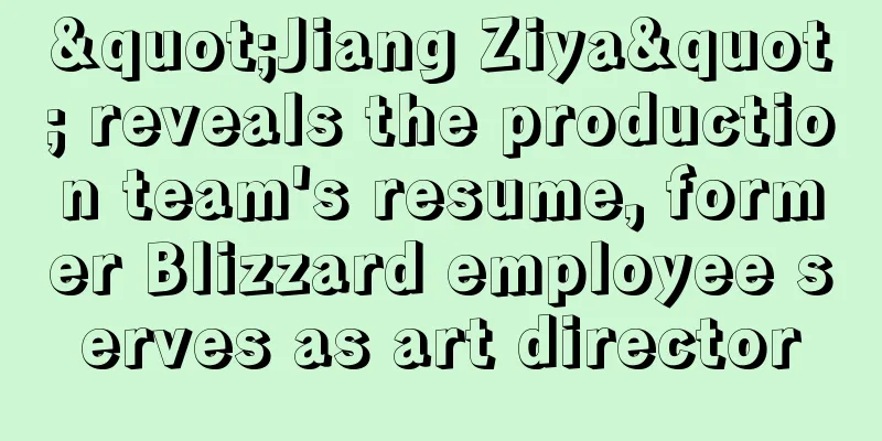 "Jiang Ziya" reveals the production team's resume, former Blizzard employee serves as art director