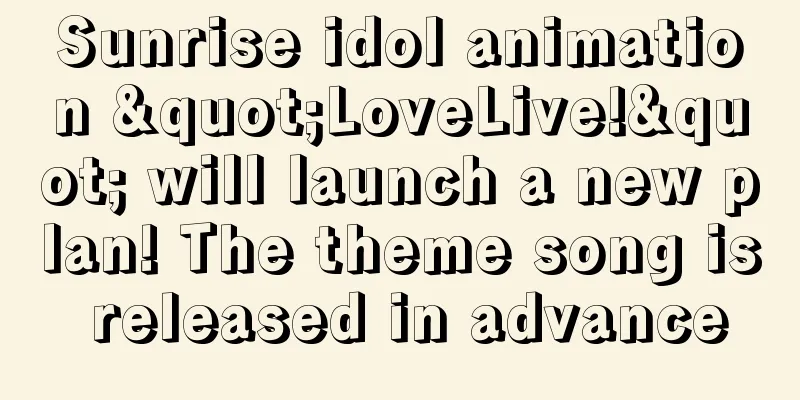 Sunrise idol animation "LoveLive!" will launch a new plan! The theme song is released in advance