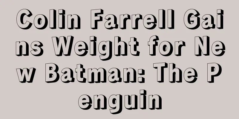 Colin Farrell Gains Weight for New Batman: The Penguin